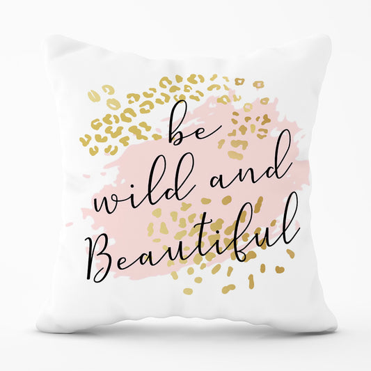 Be Wild And Beautiful Cushions